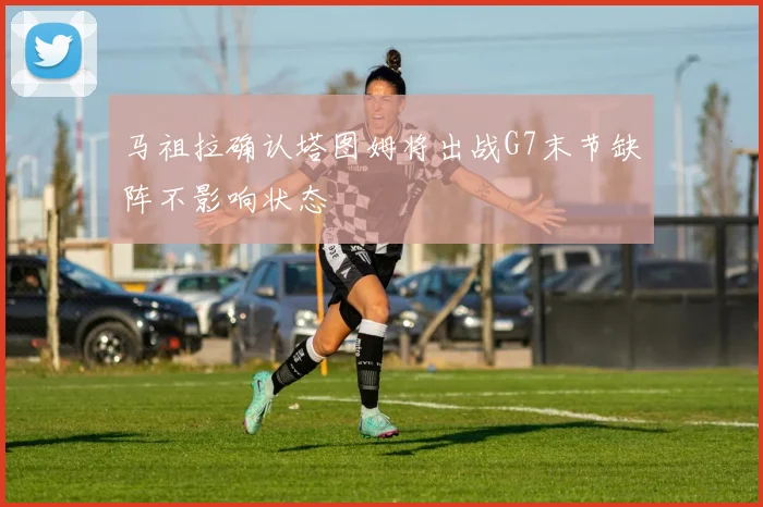 马祖拉确认塔图姆将出战G7末节缺阵不影响状态